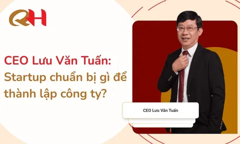 CEO Lưu Văn Tuấn: Startup chuẩn bị gì để thành lập công ty?