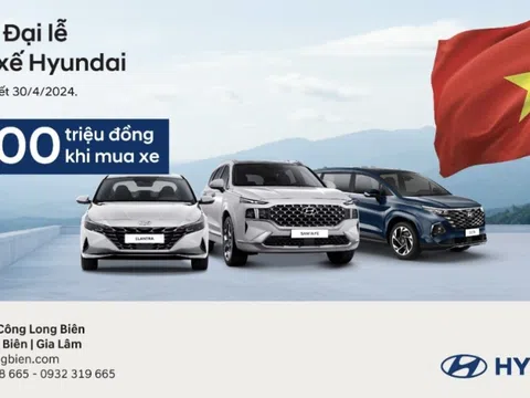 Tưng bừng đại lễ 30/04 – 01/05 - Tiết kiệm đến 100 triệu đồng khi mua xe Hyundai tại Hyundai Long Biên & Chi nhánh Gia Lâm