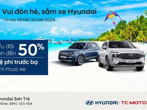 VUI ĐÓN HÈ, SẮM XE HYUNDAI