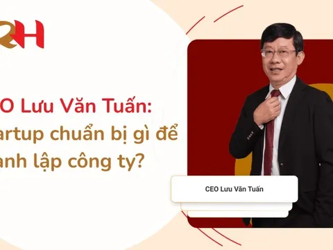CEO Lưu Văn Tuấn: Startup chuẩn bị gì để thành lập công ty?